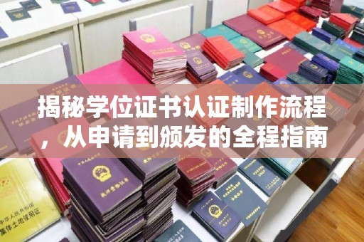 上街揭秘学位证书认证制作流程，从申请到颁发的全程指南