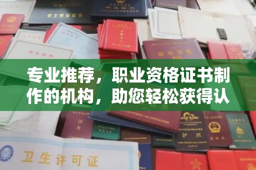 上街专业推荐，职业资格证书制作的机构，助您轻松获得认证