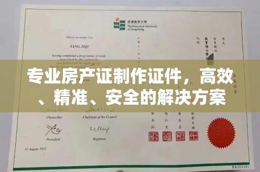 上街专业房产证制作证件，高效、精准、安全的解决方案