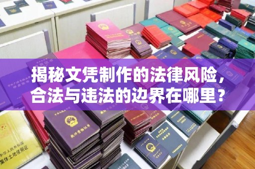 上街揭秘文凭制作的法律风险，合法与违法的边界在哪里？