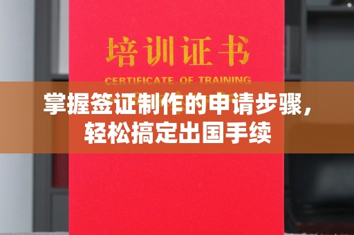 上街掌握签证制作的申请步骤，轻松搞定出国手续
