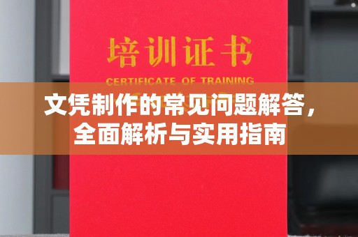 上街文凭制作的常见问题解答，全面解析与实用指南
